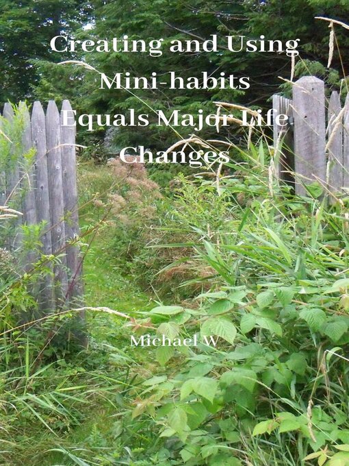 Title details for Creating and Using Mini-habits Equals Major Life Changes by Michael W - Available